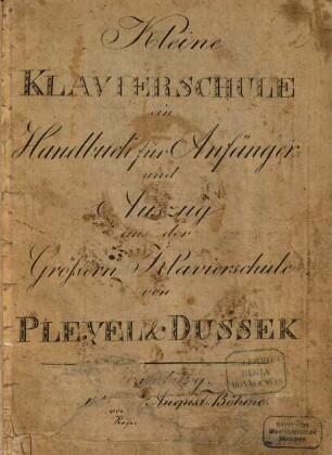 Kleine Klavierschule : ein Handbuch für Anfänger und Auszug aus der Grössern Klavierschule von Pleyel & Dussek