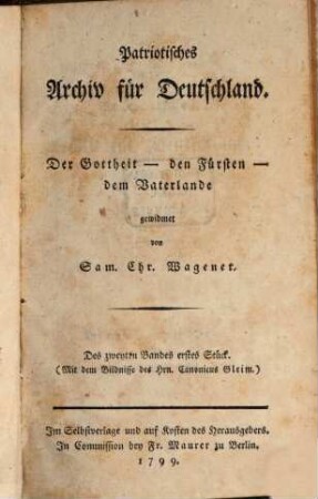 Patriotisches Archiv für Deutschland : der Gottheit, den Fürsten, dem Vaterlande gewidmet von Sam. Chr. Wagener. 1,2, 1,2. 1799