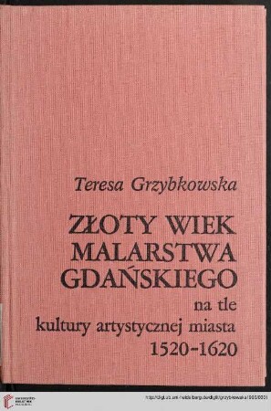 Złoty wiek malarstwa gdańskiego : na tle kultury artystycznej miasta; 1520 - 1620