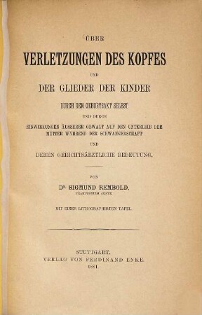 Über Verletzungen des Kopfes und der Glieder der Kinder durch den Geburtsakt selbst und durch Einwirkungen äusserer Gewalt auf den Unterleib der Mutter während der Schwangerschaft und deren gerichtsärztliche Bedeutung