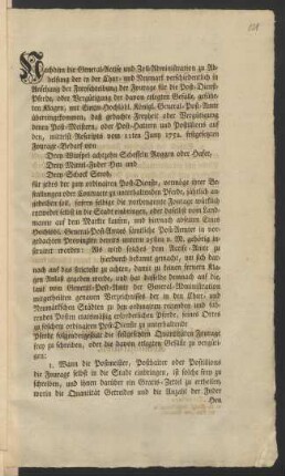 Nachdem die General-Accise und Zoll-Administration zu Abhelfung der in der Chur- und Neumark verschiedentlich in Ansehung der Freyschreibung der Fourage für die Post-Dienst-Pferde, oder Vergütigung der davon erlegten Gefälle, geführten Klagen, mit Einem Hochlöbl. Königl. General-Post-Amte übereingekommen, daß gedachte Freyheit oder Vergütigung denen Post-Meistern, oder Post-Haltern und Postillions auf den, mittelst Rescripts vom 11ten Juny 1752. festgesetzten Fourage-Bedarf von Drey Winspel achtzehn Scheffeln Roggen oder Hafer ... : Berlin, den 5ten Dec. 1782.