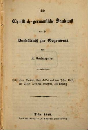 Die christlich-germanische Baukunst und ihr Verhältniß zur Gegenwart : nebst e. Berichte Schinkel's aus d. Jahre 1816, d. Cölner Dombau betreffend, als Anh.