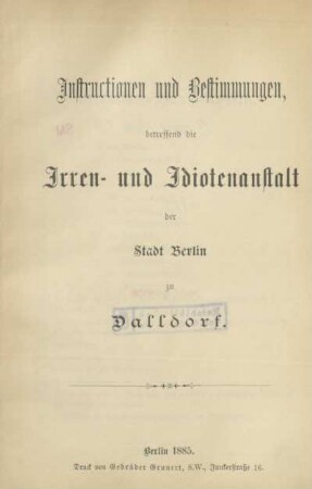 Instructionen und Bestimmungen, betreffend die Irren- und Idiotenanstalt der Stadt Berlin zu Dalldorf