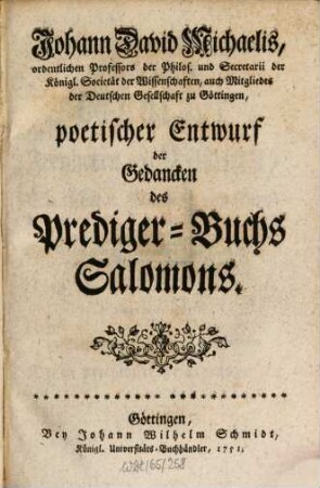 Johann David Michaelis, ordentlichen Professors der Philos. und Secretarii der Königl. Societät der Wissenschaften, auch Mitgliedes der Deutschen Gesellschaft zu Göttingen, poetischer Entwurf der Gedancken des Prediger-Buchs Salomons