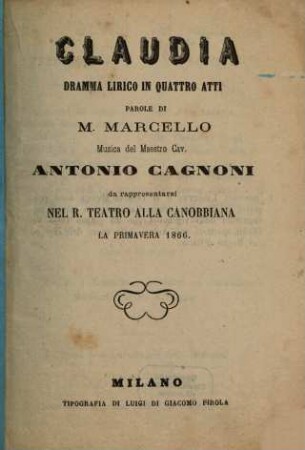 Claudia : dramma lirico in quattro atti ; da rappresentarsi nel R. Teatro alla Canobbiana la primavera 1866