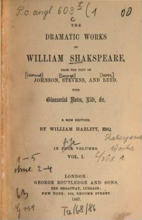 The dramatic works of William Shakespeare : From the text of Johnson, Stevens, and Reed. With glossarial notes, life etc. New. ed. by William Hazlitt. In 4 [vielm.:] 5 vol.. 1