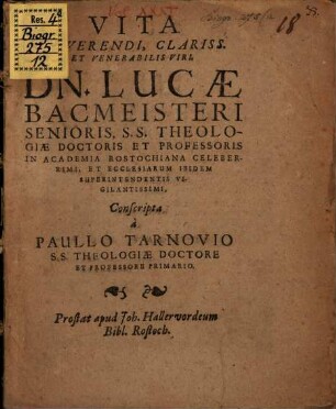 Vita Reverendi, Clariss. Et Venerabilis Viri, Dn. Lucae Bacmeisteri Senioris ...