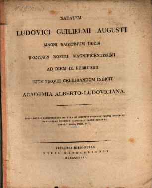 Natalem Ludovici Guilielmi Augusti, Magni Badens. Ducis ... ad d. IX. Febr. ... celebrandum indicit Academia Alberto-Ludoviciana : Inest Operis Klüpfeliani de vita et scriptis Conr. Celtis Particulae ultimae fasciculus prior. (Cap. XVII - XXIII.) curante Carolo Zell