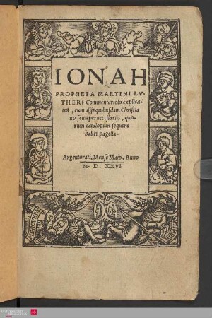 Ionah propheta Martini Lutheri commentariolo explicatus, cum aliis quibusdam Christiano scitu perneccessariis, quorum catalogum sequens habet pagella