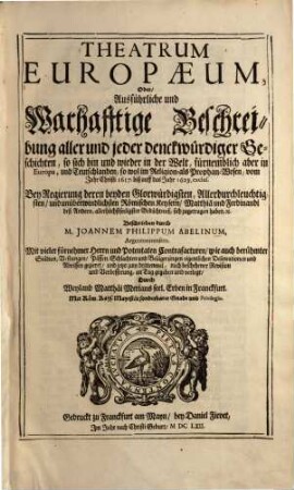 Theatrvm Evropaevm, oder außführliche vnd warhafftige Beschreibung aller vnd jeder denckwürdiger Geschichten, so sich hin und wieder in der Welt, fürnämlich aber in Europa, vnd Teutschlanden ... zugetragen haben, 1.