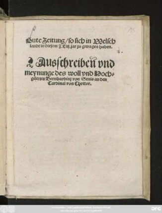 Gute Zeitung/ so sich in Welsch||landt in diesem #XLiij.jar zu getragen haben.|| Ausschreiben vnd || meynunge des woll vnd Hoch=||gelerten Bernhardinj von Senis an den || Cardinal von Chretor.||