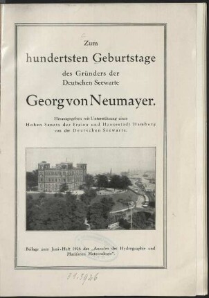 Zum hundertsten Geburtstage des Gründers der Deutschen Seewarte Georg von Neumayer