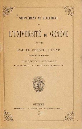 Supplément au Règlement de l'université de Genève adopté par le conseil d'état (arrêté du 20 Juin 1876) : Dispositions spéciales concernant la faculté de médecine