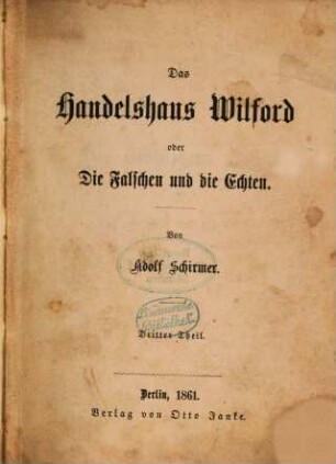 Das Handelshaus Wilford oder Die Falschen und die Echten : Von Adolf Schirmer. 3