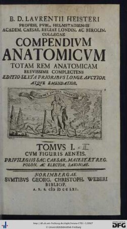 Tomvs I: B. D. Lavrentii Heisteri Profess. Pvbl. Helmstadiensis Academ. Caesar. Regiae Londin. Ac Berolin. Collegae Compendivm Anatomicvm: Totam Rem Anatomicam Brevissime Complectens