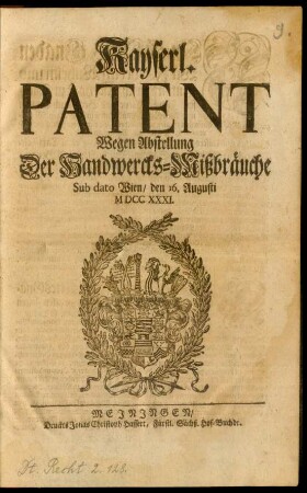 Kayserl. Patent Wegen Abstellung Der Handwercks-Mißbräuche Sub dato Wien, den 16. Augusti M DCC XXXI.