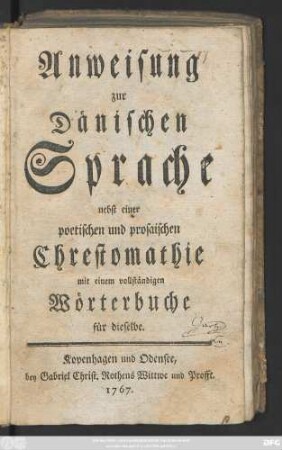 Anweisung zur Dänischen Sprache : nebst einer poetischen und prosaischen Chrestomathie mit einem vollständigen Wörterbuche für dieselbe