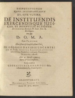 Disputationum Novo-Iustinianearum XV. Sive Ultima: De Instituendis Exercendisque Iudiciis, Et Nonnullis Actionum Affinibus : Ex Lib. IV. Inst. Tit. X. & reliquis
