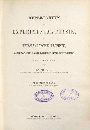 Repertorium für Experimental-Physik, für physikalische Technik, mathematische und astronomische Instrumentenkunde. 16. 1880