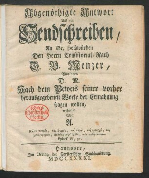 Abgenöthigte Antwort Auf ein Sendschreiben, An Se. Hochwürden Den Herrn Consistorial-Rath D. B. Menzer, Worinnen D. M. Nach dem Beweis seiner vorher herausgegebenen Worte der Ermahnung fragen wollen, ertheilet Von A.