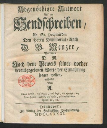 Abgenöthigte Antwort Auf ein Sendschreiben, An Se. Hochwürden Den Herrn Consistorial-Rath D. B. Menzer, Worinnen D. M. Nach dem Beweis seiner vorher herausgegebenen Worte der Ermahnung fragen wollen, ertheilet Von A.