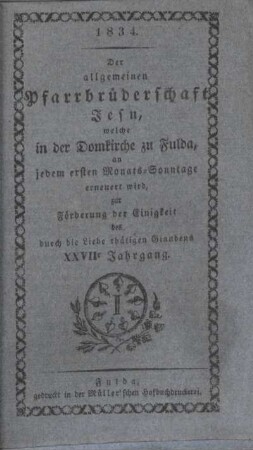27: Der allgemeinen Pfarrbrüderschaft Jesu, welche in der Domkirche zu Fulda, an jedem ersten Monats-Sonntage erneuert wird, zur Förderung der Einigkeit des durch die Liebe thätigen Glaubens