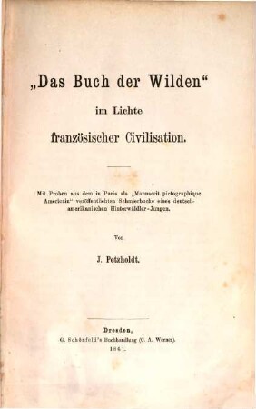 Das Buch der Wilden im Lichte französischer Civilisation : mit Proben aus dem in Paris als "Manuscrit pictographique Américain" veröffentlichten Schmierbuche eines deutsch-amerikanischen Hinterwäldler-Jungen