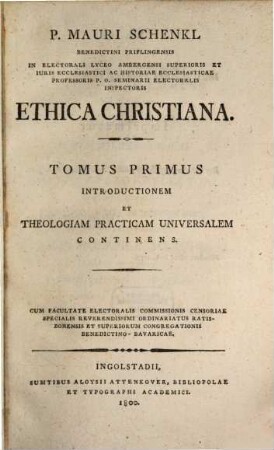 P. Mauri Schenkl Benedictini Priflingensis ... Ethica Christiana, Tomus Primus. Introductionem Et Theologiam Practicam Universalem Continens