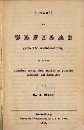 Auswahl aus Ulfilas gothischer Bibelübersetzung : mit einem Wörterbuch und mit einem Grundriss zur gothischen Buchstaben- und Flexionslehre