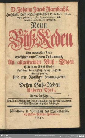 D. Johann Jacob Rambachs ... Neun Buß-Reden über auserlesene Texte des Alten und Neuen Testaments, An allgemeinen Buß-Tagen theils in der Schul-Kirche, theils auf dem Waisenhause zu Halle öffentlich gehalten, Und mit Registern herausgegeben als Dessen Buß-Reden anderer Theil