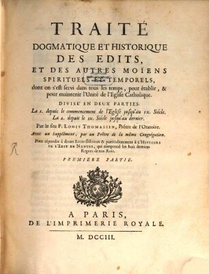 Traité Dogmatique Et Historique Des Edits, Et Des Autres Moiens Spirituels Et Temporels, dont on s'est servi dans tous les temps, pour établir, & pour maintenir l'Unité de l'Eglise Catholique : Divisé En Deux Parties ..., 1. Depuis le commencement de l'Eglise jusqu'au IX. Siécle