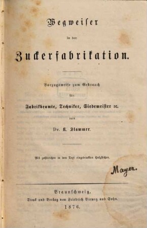 Wegweiser in der Zuckerfabrikation : vorzugsweise zum Gebrauch für Fabrikbeamte, Techniker, Siedemeister etc. ; mit zahlreichen in den Text eingedruckten Holzstichen