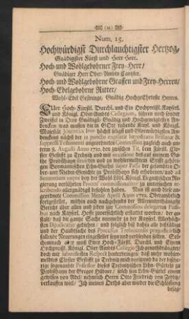 Num. 15. Hochwürdigst Durchlauchtigster Hertzog, Gnädigster Fürst und Herr Herr. Hoch- und Wohlgebohrner Frey-Herr / Gnädiger Herr Ober-Ambts Cantzler. Hoch und Wohlgebohrne Graffen und Frey-Herren / Hoch-Edelgebohrne Ritter / Wohl-Edel Gestrenge, Gnädig Hochgeehrteste Herren.