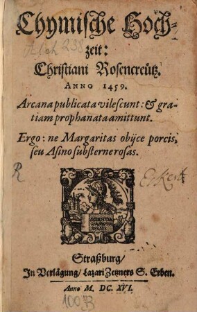 Chymische Hochzeit: Christiani Rosencreütz. Anno 1459 : Arcana publicata vilescunt: & gratiam prophanata amittunt. Ergo: ne Margaritas obijce porcis, seu Asino substerne rosas