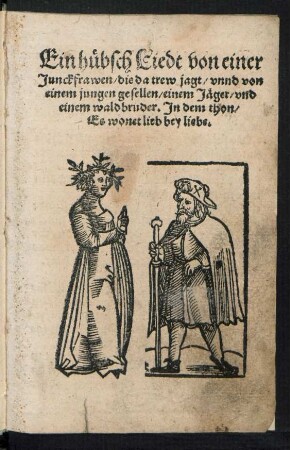 Ein huebsch Liedt von einer || Junckfrawen/ die da trew jagt/ vnnd von || einem jungen gesellen/ einem Jæger/ vnd || einem waldbruder. Jn dem thon/|| Es wonet lieb bey liebe.||