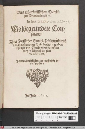 Dero Churfurstlichen Durchl. zue Brandenburgh [et]c. In Iure & facto Wolbegrundete Confutation Ihrer Fürstlicher Durchl. Pfaltzneuburgh Jüngstaußgangener Unbestendiger wiederlegungh der Churbrandenburgischer kurtzen Anzeigh an statt Manifests &c. : Jedermänniglichen zur nachricht in truck gegeben