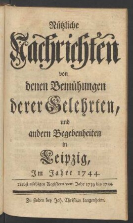 1744: Nützliche Nachrichten von denen Bemühungen derer Gelehrten und andern Begebenheiten in Leipzig