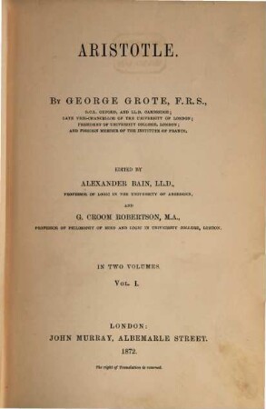 Aristotle : By George Grote. Edited by Alexander Bain, LL. D., professor and G. Croom Robertson, M. A. professor. In two volumes. I