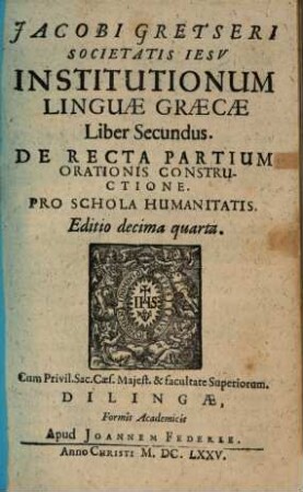 Jacobi Gretseri Societatis Iesv, Institutionum Lingvae Graecae Liber ..., 2. De Recta Partium Orationis Constructione : Pro Schola Humanitatis