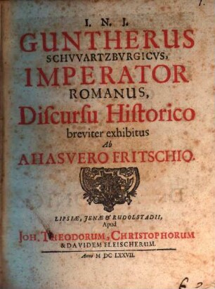Guntherus Schwartzburgicus, Imperator Romanus, discursu historico breviter exhibitus : Discursu Historico breviter exhibitus