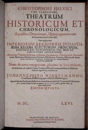 Christophori Helvici Viri Clarissimi, Theatrum Historicum Et Chronologicum, Aequalibus Denariorum, Quinquagenariorum & Centenariorum intervallis : Cum assignatione Imperiorum, Regnorum, Dynastiarum, Regum, Electorum, Principum, Pontificum Romanorum, Nec Non Et Turcicorum Imperatorum Aliorumque Virorum illustrium ...