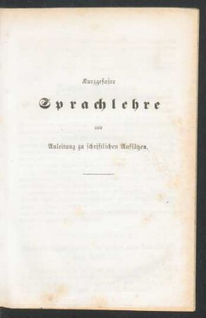 Kurzgefaßte Sprachlehre und Anleitung zu schriftlichen Aufsätzen.