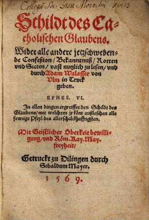 Schildt des Catholischen Glaubens : Wider alle andere jetzschwebende Confeßion, Bekanntnuß, Rotten vnd Secten vast nutzlich zu lesen