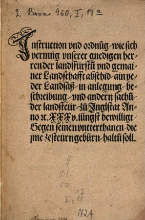 Instruction vnd ordnu[n]g, wie sich vermüg vnserer gnedigen herren der Landsfürst[e]n vnd gemainer Landschafft abschid, ain yeder Landsäß, in anlegung, beschreibung vnd andern sach[e]n der landsteür, zu Inglstat Anno [et]c. XXXV. iüngst bewilligt, Gegen seinen vntterthanen, die jme zesteürn gebürn, halt[e]n soll
