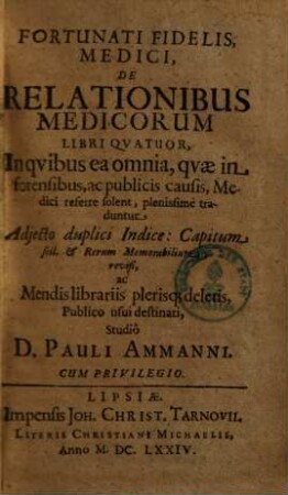 De relationibus medicorum : libri quatuor ... revisi studio Pauli Ammanni
