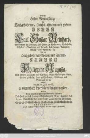 Bey der Hohen Vermählung des Hochgebohrnen, Reichs-Graven und Herrn Herrn Carl Gustav Reinhard, Erb Graven zu Leiningen, Erb Herrn, zu Westerburg, Grünstadt, Schadeck, Oberbrunn und Forbach ... Nit der Hochgebohrnen Reichs Grävin und Frauen, Frauen Philippina Augusta, Wild Grävin zu Dhaun und Kirburg, Rhein Grävin zum Stein, Grävin zu Salm, ... Welche den ten Julii 1766. zu Grumbach feyerlich vollzogen worden, wolten ihren unterthänigsten Glückwunsch abstatten Das Hoch grävlich Leiningen Westerburgische Rennt-Cammer-Collegium, Gerichtschreiberey und Land-Commissariat zu Grünstadt