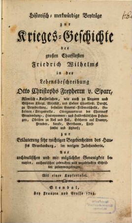 Historisch-merkwürdige Beyträge zur Krieges-Geschichte des großen Churfürsten Friedrich Wilhelms in der Lebensbeschreibung Otto Christophs Freyherrn v. Sparr ... zur Erläuterung sehr wichtiger Begebenheiten des Hauses Brandenburg, im vorigen Jahrhunderte