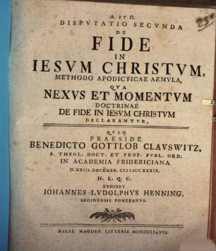 Disputatio ... De Fide In Iesvm Christvm ... Methodo Apodicticae Aemvla, Dispvtatio Secvnda. Qva Nexvs Et Momentvm Doctrinae De Fide In Iesvm Christvm Declarantvr