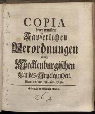 Copia derer neuesten Kayserlichen Verordnungen in der Mecklenburgischen Landes-Angelegenheit. Vom 17. und 18. Febr. 1736