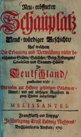 Neu-eröffneter Schauplatz denkwürdiger Geschichte, auf welchem die Erbauung und Verwüstung vieler berühmten Städte, Schlößer, Bergfestungen, Citadellen und Stamm-Häuser in Teutschland praesentiret wird, 1